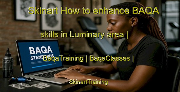 Skinart How to enhance BAQA skills in Luminary area | BaqaTraining | BaqaClasses | SkinartTraining-United States